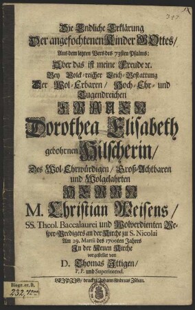 Die endliche Erklärung der angefochtenen Kinder Gottes ... bey Leich-Bestattung der Fr. Dorothea Elisabeth geb. Hilscherin, Chr. Weisens ...