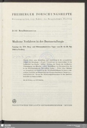 Moderne Verfahren in der Buntmetallurgie : Vorträge d. 16. Berg- u. Hüttenmänn. Tages vom 20. - 23. Mai 1964 in Freiberg; mit 29 Tab.