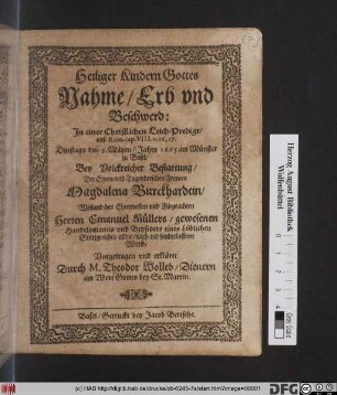 Heiliger Kindern Gottes Nahme/ Erb und Beschwerd : In einer Christlichen Leich-Predigt/ auß Rom. cap. VIII. v. 16, 17. Dinstags den 9. Mäyen/ Jahrs 1665. im Münster zu Basel/ Bey Volckreicher Bestattung/ Der ... Magdalena Burckhardtin ... Herren Emanuel Müllers/ gewesenen Handelsmanns ... Wittib