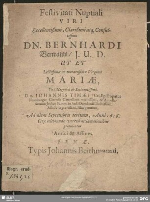 Festivitati Nuptiali Viri Excellentißimi, Clarißimi atq[ue] Consultissimi Dn. Bernhardi Bertrams, J. U. D. Ut Et Lectissimae ac moratissimae Virginis Mariae, Viri ... Johannis Timaei ... Filiae genuinae, Ad diem Septembris tertium, Anni 1616. Cizae celebrandae votivis acclamationibus gratulantur Amici & Affines