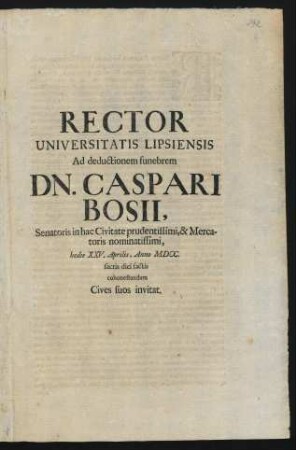 Rector Universitatis Lipsiensis ad deductionem funebrem Dn. Caspari Bosii, ... cohonestandam cives suos invitat