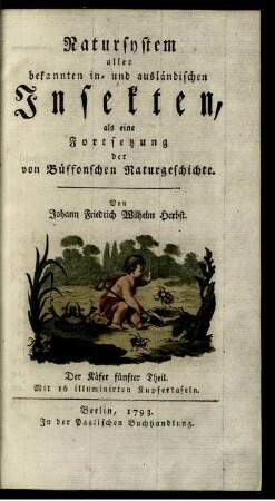 [2], Theil 5, Text: Natursystem aller bekannten in- und ausländischen Insekten als eine Fortsezzung der von Büffonschen Naturgeschichte: Nach dem System des Ritters Carl von Linne bearbeitet. [2]. Der Käfer ... Theil. Theil 5, Text