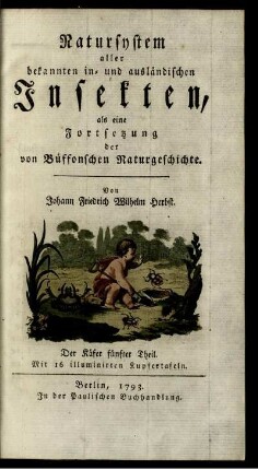 [2], Theil 5, Text: Natursystem aller bekannten in- und ausländischen Insekten als eine Fortsezzung der von Büffonschen Naturgeschichte: Nach dem System des Ritters Carl von Linne bearbeitet. [2]. Der Käfer ... Theil. Theil 5, Text