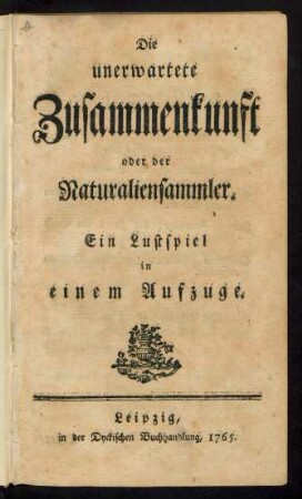 Die unerwartete Zusammenkunft oder der Naturaliensammler : Ein Lustspiel in einem Aufzuge