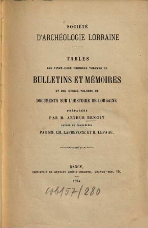 Tables des vingt-deux premiers volumes de Bulletins et Mémoires et des quinze volumes de Documents sur l'histoire de Lorraine : Société d'archéologie lorraine. Rev. et compl. par Ch. Laprevote et H. Lepage