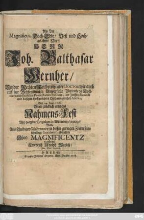 Als Der Magnificus, Hoch-Edle, Vest und Hochgelahrte Herr, Herr Joh. Balthasar Wernher, Beyder Rechten Weitberühmter Doctor wie auch auff der Weltberühmten Universität Wittenberg Hochmeritirter Professor ... Den 24. Junii 1708. Sein glücklich erlebtes Nahmens-Fest ... begienge, Wolte ... seine schuldige Gratulation abstatten ... Friedrich Adolph Warlitz, Jur. Utr. Licent.