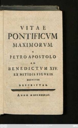 Vitae Pontificvm Maximorvm. A Petro Apostolo Ad Benedictvm XIV. : Ex Niditis Figvris Breviter Descriptae