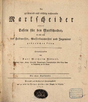 Der geschwind und richtig rechnende Markscheider oder Tafeln für den Markscheider, die aber auch der Feldmesser, Wasserbaumeister und Ingenieur gebrauchen kann