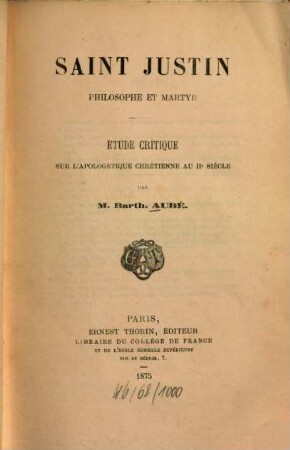 Saint Justin philosophe et martyr : etude critique sur l'apologétique chrétienne au IIe siècle