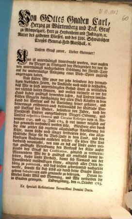 Von Gottes Gnaden Carl, Herzog zu Würtemberg und Teck, Graf zu Mömpelgart, Herr zu Heydenheim und Justingen, [et]c. Ritter des goldenen Vliesses, und des Löbl. Schwäbischen Creyses General-Feld-Marschall, [et]c. Unsern Gruß zuvor, Lieber Getreuer! Uns ist unterthänigst hinterbracht worden, was maßen die Mezger zu Stuttgard bey Gelegenheit der von ihnen unterthänigst nachgesuchten Erhöhung der Fleisch-Taxe auf die wiedermalige Anlegung einer Vieh-Sperr zugleich angetragen haben ...
