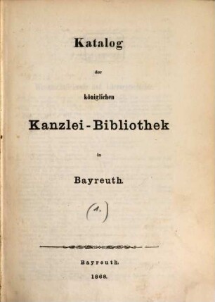 Katalog der königlichen Kanzlei-Bibliothek in Bayreuth, [1]