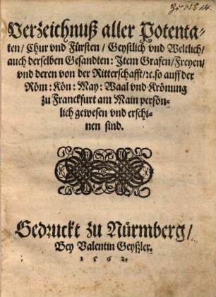Verzeichnuß aller Potentaten, ... so auff der Röm. Kön. May. Waal vnd Krönung zu Franckfurt ... erschinen sind