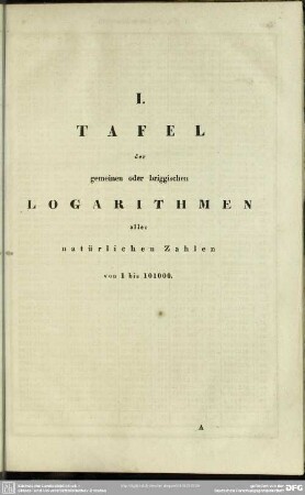 I. Tafel der gemeinen oder briggischen Logarithmen aller natürlichen Zahlen von 1 bis 101000