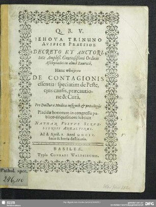 Jehova Trinuno Auspice Praeside Decreto Et Auctoritate ... Ordinis Asclepiadei in alma Raurica, Hanc periēgēsin De Contagionis essentia : speciatim de Peste