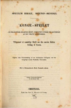 Konungs-Skuggsjá : et philosophisk-didaktisk Skrift, forfattet i Norge mod Slutningen af det tolfte Aarhundrede ; tilligemed et samtidigt Skrift om den norske Kirkes Stilling til Staten ; med 2 lith. Bl. Facs. = Speculum regale = Konge-Speilet