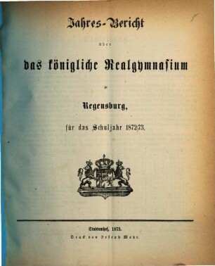 Jahresbericht über das Königliche Realgymnasium zu Regensburg : für das Schuljahr .... 1872/73 (1873)
