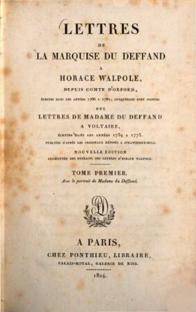 Lettres de la marquise DuDeffand à Horace Walpole, depuis comte d'Oxford écrites dans les années 1766 à 1780, auxquelles sont jointes des lettres de madame DuDeffand à Voltaire, écrites dans les années 1759 à 1775 : Publiées d'après les originaux déposés à Strawberry-Hill, 1