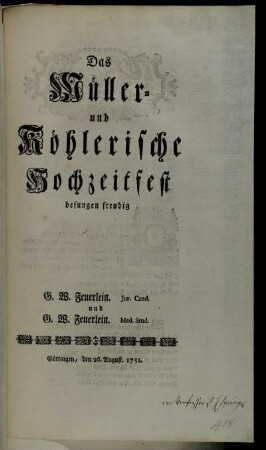 Das Müller- und Köhlerische Hochzeitfest besungen freudig G.W. Feuerlein. Jur. Cand. und G.W. Feuerlein. Med. Stud. : Göttingen, den 26. August. 1751