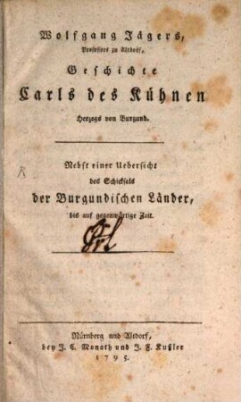 Wolfgang Jägers, Professors zu Altdorf, Geschichte Carls des Kühnen Herzogs von Burgund : Nebst einer Uebersicht des Schicksals der Burgundischen Länder, bis auf gegenwärtige Zeit