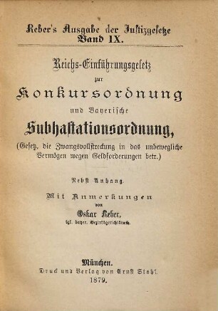 Reber's Ausgabe der Justizgesetze. 9, Reichs-Einführungsgesetz zur Konkursordnung und Bayerische Subhastationsordnung : (Gesetz, die Zwangsvollstreckung in das unbewegliche Vermögen wegen Geldforderungen betr.) : nebst Anhang