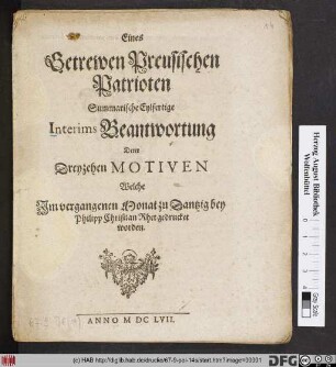 Eines Getrewen Preusischen Patrioten Summarische Eylfertige Interims Beantwortung Derer Dreyzehen Motiven Welche Im vergangenen Monat zu Dantzig bey Philipp Christian Rhet gedrucket worden