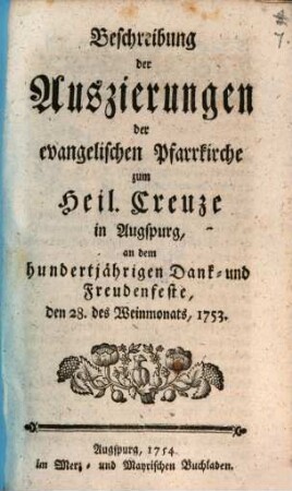Beschreibung der Auszierungen der evangelischen Pfarrkirche zum Heil. Creuze in Augspurg, an dem hundertjährigen Dank- und Freudenfeste, den 28. des Weinmonats, 1753.