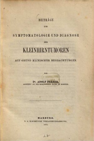 Beitraege zur Symptomatologie und Diagnose der Kleinhirntumoren auf Grund klinischer Beobachtungen von Adolf Ferber