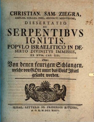 Disputatio physica de serpentibus ignitis, populo Israelitico in deserto divinitus immissis : ex Num. cap. XXI., oder von denen feurigen Schlagen, welche von Gott unter das Volk Israel gesandt worden