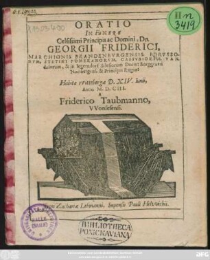 Oratio In Funere Celsissimi Principis ac Domini, Dn. Georgii Friderici, Marchionis Brandenburgensis, Borussorum, Stetini Pomeranorum ... Ducis ... : Habita Wittebergae D. XIV. Iunii, Anno M.D.CIII.