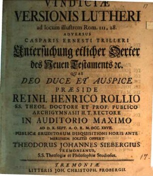 Vindiciae versionis Lutheri ad locum illustrem Rom. III, 28. adversus Casparis Ernesti Trilleri Untersuchung etlicher Örter des Neuen Testaments etc.