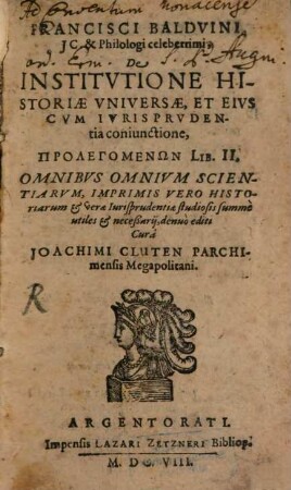 Francisci Baldvini ... De Institvtione Historiae Vniversae, Et Eivs Cvm Ivrisprvdentia coniunctione prolegomenon ... : libri II.