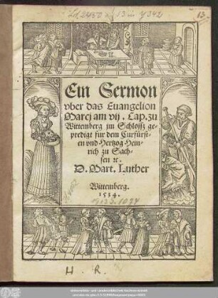 Ein Sermon || vber das Euangelion || Marcj am vij. Cap. zu || Wittemberg jm Schlossz ge=||predigt fur dem Curfürst=||en vnd Hertzog Hein=||rich zu Sach=||sen #[et]c.|| D. Mart. Luther ||(Eine kurtze Predigt vber das || Euangelion Luce am vij. Cap.|| von der Witfrawen der || jr Son gestorben || war. 1534.||)