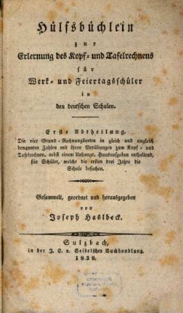 Hülfsbüchlein zur Erlernung des Kopf- und Tafelrechnens für Werk- und Feiertagsschüler in den deutschen Schulen, 1. Die vier Grundrechnungsarten in gleich und ungleich benannten Zahlen mit ihren Vorübungen ...