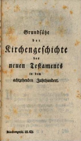 Christian Wilhelm Franz Walchs, D. Grundsäze der Kirchengeschichte des neuen Testaments in dem achtzehenden Jahrhundert