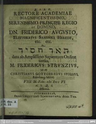 Rector Academiae Magnificentissimo, Serenissimo Principe Regio Ac Domino, Dn. Friderico Augusto, Electoratus Saxonici Herede ... De Tōar Ḥāsīd data ab Amplissimo Sapientum Ordine uenia,M. Fridericus Strunzius, ut et Christianus Gottofredus Stollius ... VIII. Id. Febr. MDCCVI. ... disserent