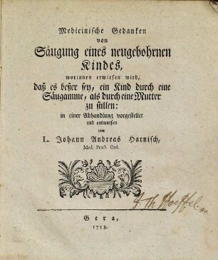 Medicinische Gedanken von Säugung eines neugebohrnen Kindes : worinnen erwiesen wird, daß es beßer sey, ein Kind durch eine Säugamme, als durch eine Mutter zu stillen