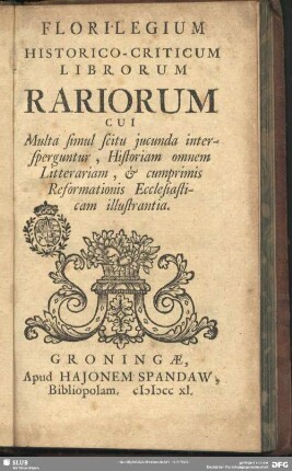 Florilegium Historico-Criticum Librorum Rariorum Cui Multa simul scitu iucunda intersperguntur, Historiam omnem Litterariam, & cumprimis Reformationis Ecclesiasticam illustrantia