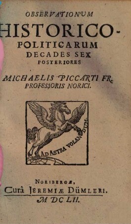 Observationum Historico-Politicarum Decades ... Michaelis Piccarti Fr. Professoris Norici, [2]. Decades Sex Posteriores
