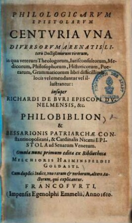 Philosophicarum epistolarum centuria una diversorum a renatis litteris doctissimorum virorum : in qua veterum theologorum, iurisconsultorum, medicorum, philosophorum, historicorum, poetarum, grammaticorum libri difficillimis locis vel emendantur, vel illustrantur ...