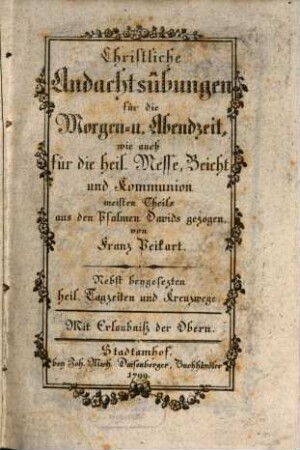Christliche Andachtsübungen für die Morgen- u. Abendzeit, wie auch für die heil. Messe, Beicht und Kommunion : meisten Theils aus den Psalmen Davids gezogen