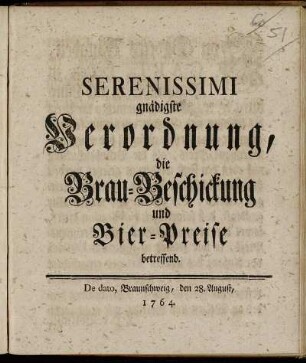 Serenissimi gnädigste Verordnung, die Brau-Beschickung und Bier-Preise betreffend : De dato, Braunschweig, den 28. August, 1764.