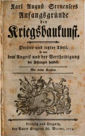 Karl August Struensees Anfangsgründe der Kriegsbaukunst, 3. So von dem Angrif und der Vertheidigung der Festungen handelt