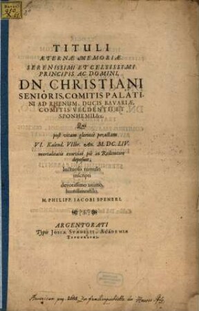 Tituli aeternae memoriae Seren. Princ. Christiani Sen., Comitis Palat. ad Rh. ... luctuoso tumulo inscripti ...