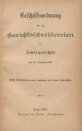 Geschäftsordnung für die Gerichtsschreibereien der Amtsgerichte vom 14. Dezember 1896 : nebst Formularen, einem Anhange und einem Sachregister