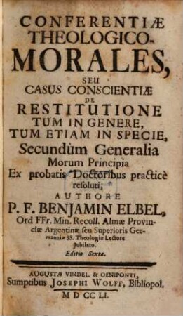 Conferentiae Theologico-Morales, Seu Casus Conscientiae De Restitutione : Tum In Genere, Tum Etiam In Specie, Secundùm Generalia Morum Principia Ex probatis Doctoribus practicè resoluti