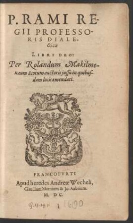 P. RAMI RE-||GII PROFESSO-||RIS DIALE-||cticae || LIBRI DUO:|| Per Rolandum Makilme-||naeum Scotum auctoris jussu in quibus-||dam locis emendati.||