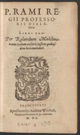 P. RAMI RE-||GII PROFESSO-||RIS DIALE-||cticae || LIBRI DUO:|| Per Rolandum Makilme-||naeum Scotum auctoris jussu in quibus-||dam locis emendati.||