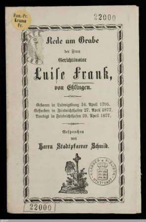 Rede am Grabe der Frau Gerichtsnotar Luise Frank, von Eßlingen : Geboren in Ludwigsburg 16. April 1795, gestorben in Friedrichshafen 27. April 1877, beerdigt in Friedrichshafen 29. April 1877