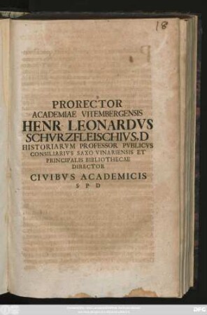 Prorector Academiae Vitembergensis Henr. Leonardvs Schvrzfleischivs, D Historiarvm Professor Pvblicvs Consiliarivs Saxo Vinariensis Et Principalis Bibliothecae Director Civibvs Academicis S. P. D : [P. P. III eid. Maias, qui est in ordine sacrorum fastorum, Dom. Ivbilate MDCCX]