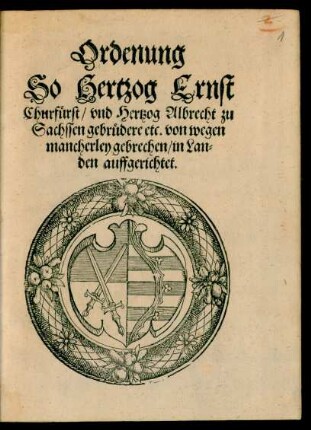 Ordenung So Hertzog Ernst Churfüst/ und Hertzog Albrecht zu Sachssen gebrüdere etc. von wegen mancherley gebrechen/ in Landen auffgerichtet.